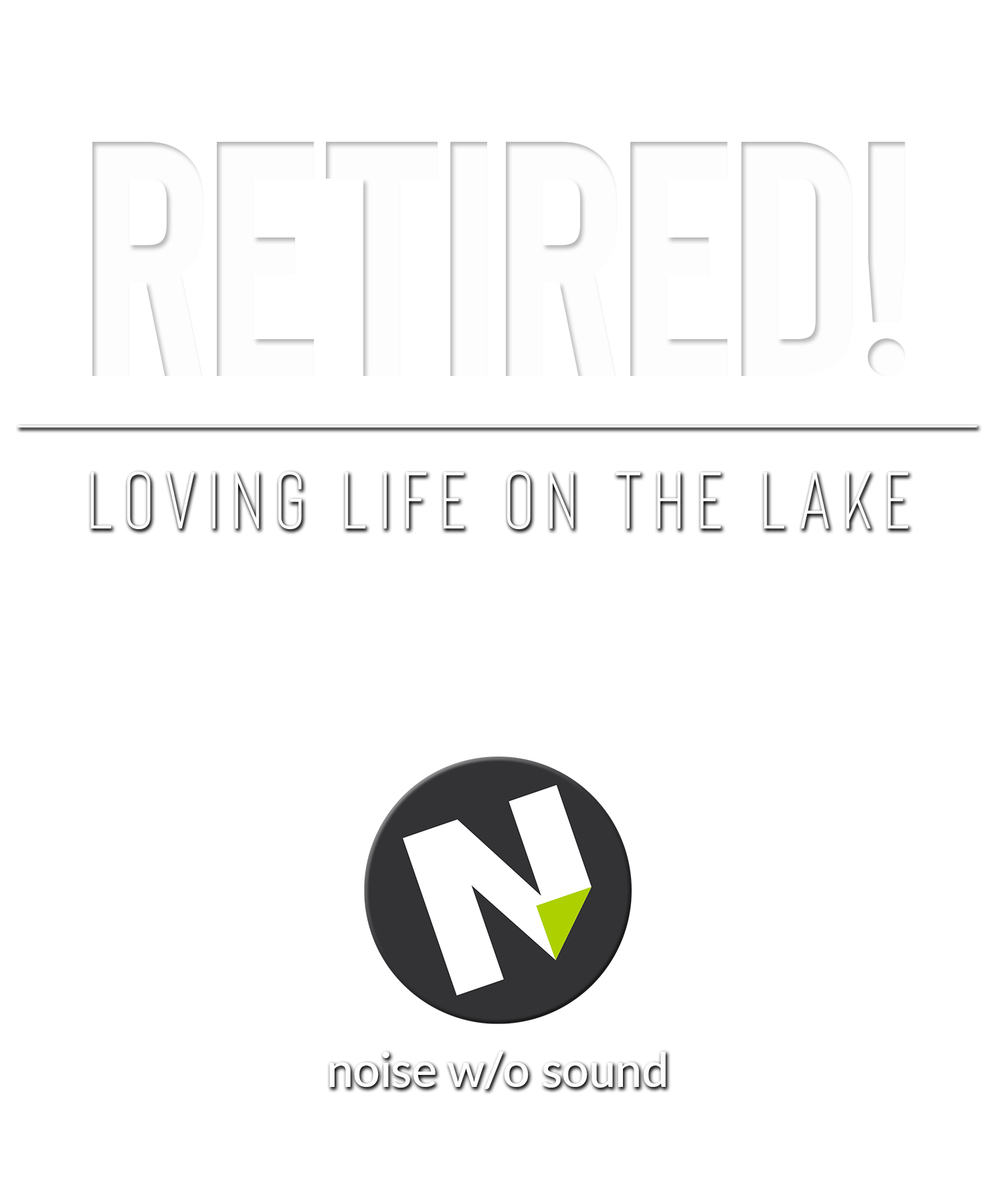 RETIRED - LOVING LIFE ON THE LAKE - NOISE W/O SOUND